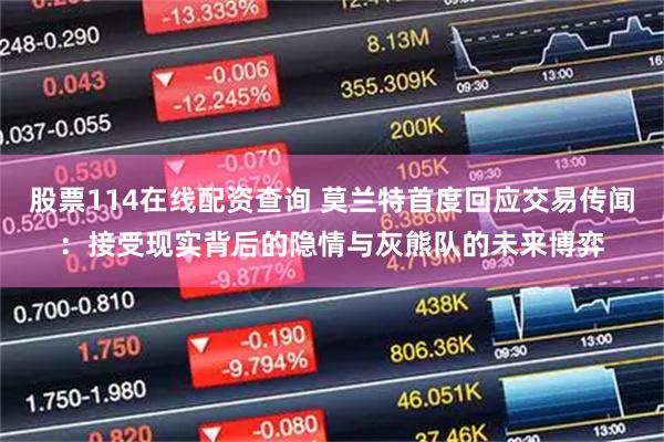 股票114在线配资查询 莫兰特首度回应交易传闻：接受现实背后的隐情与灰熊队的未来博弈